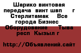 Шарико винтовая передача, винт швп  . (г.Стерлитамак) - Все города Бизнес » Оборудование   . Тыва респ.,Кызыл г.